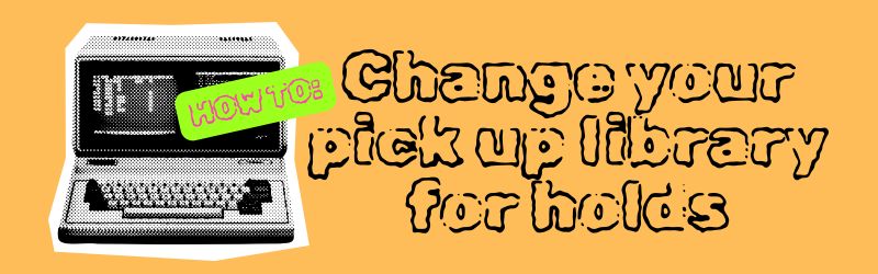 Change your pick up library for holds thumbnail.